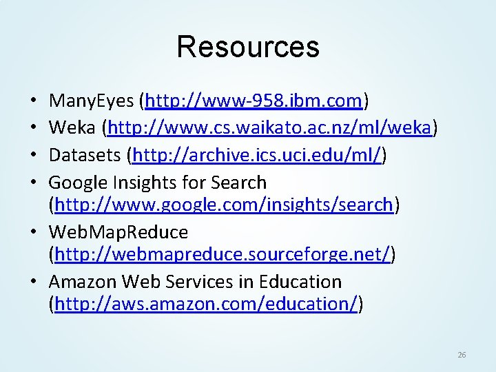 Resources Many. Eyes (http: //www-958. ibm. com) Weka (http: //www. cs. waikato. ac. nz/ml/weka)