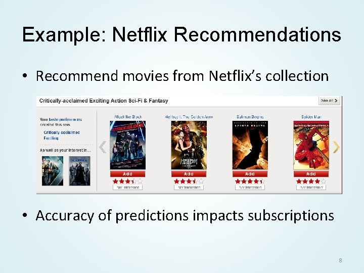 Example: Netflix Recommendations • Recommend movies from Netflix’s collection • Accuracy of predictions impacts