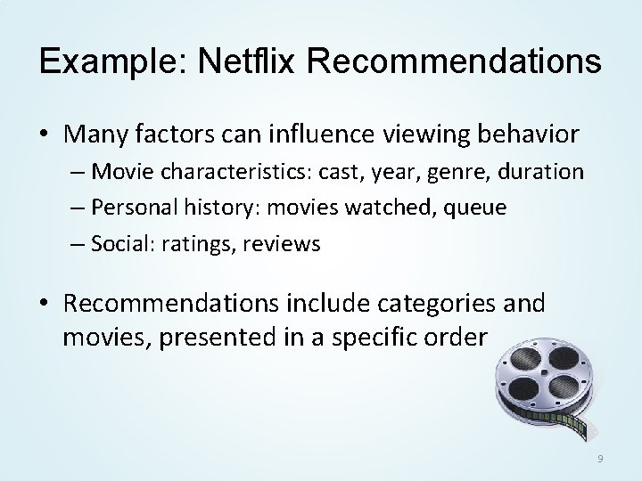 Example: Netflix Recommendations • Many factors can influence viewing behavior – Movie characteristics: cast,