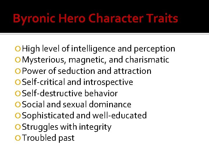 Byronic Hero Character Traits High level of intelligence and perception Mysterious, magnetic, and charismatic