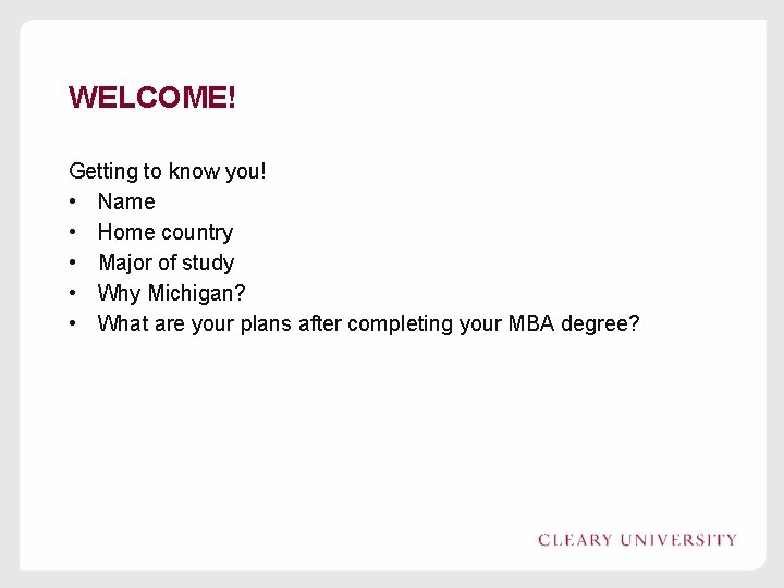 WELCOME! Getting to know you! • Name • Home country • Major of study