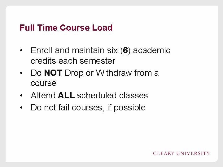Full Time Course Load • Enroll and maintain six (6) academic credits each semester