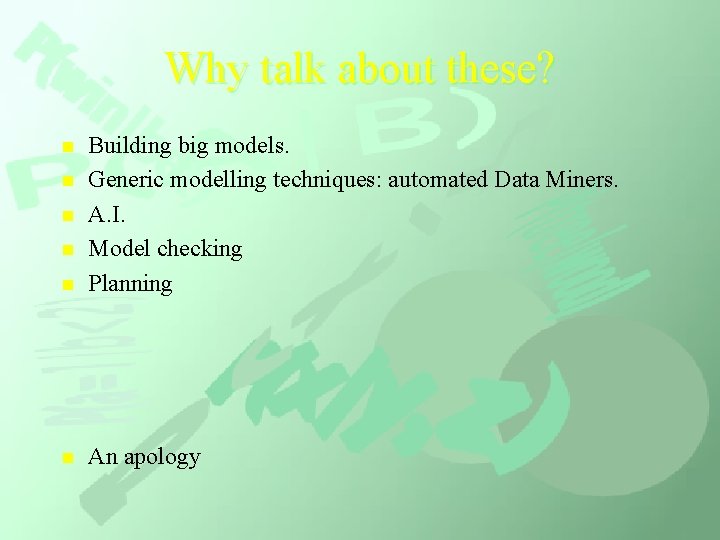 Why talk about these? n Building big models. Generic modelling techniques: automated Data Miners.