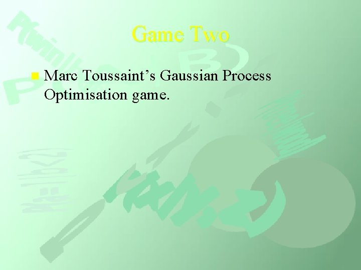 Game Two n Marc Toussaint’s Gaussian Process Optimisation game. 