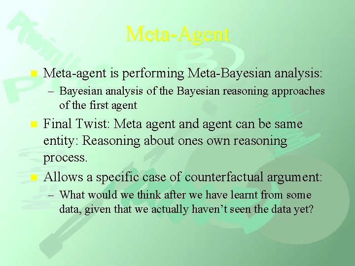 Meta-Agent n Meta-agent is performing Meta-Bayesian analysis: – Bayesian analysis of the Bayesian reasoning