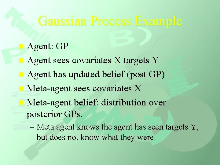 Gaussian Process Example Agent: GP n Agent sees covariates X targets Y n Agent