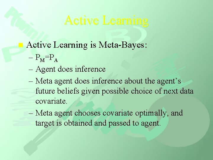 Active Learning n Active Learning is Meta-Bayes: – PM=PA – Agent does inference –