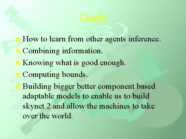 Goals How to learn from other agents inference. n Combining information. n Knowing what