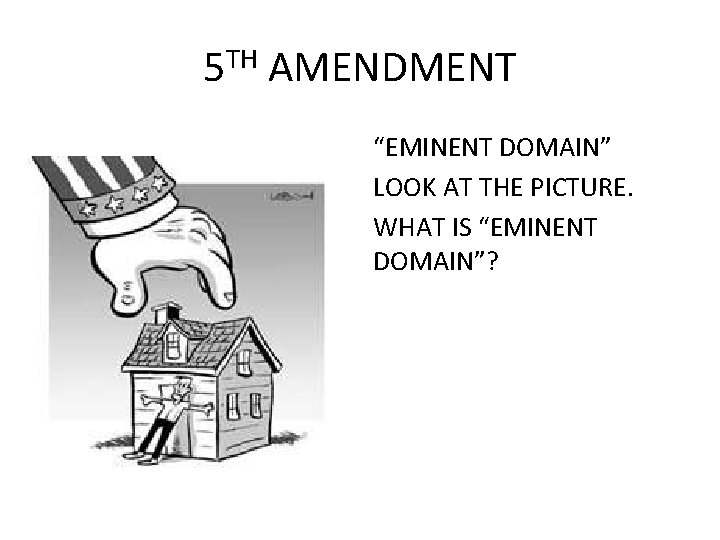 5 TH AMENDMENT “EMINENT DOMAIN” LOOK AT THE PICTURE. WHAT IS “EMINENT DOMAIN”? 