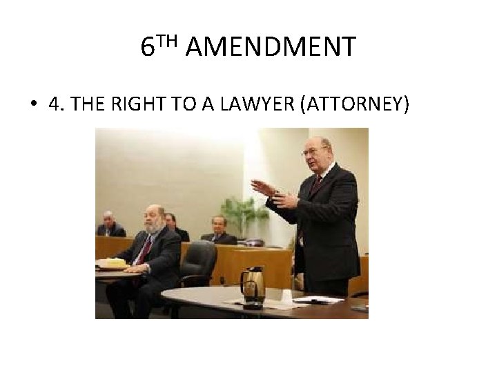 6 TH AMENDMENT • 4. THE RIGHT TO A LAWYER (ATTORNEY) 