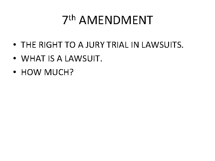 7 th AMENDMENT • THE RIGHT TO A JURY TRIAL IN LAWSUITS. • WHAT