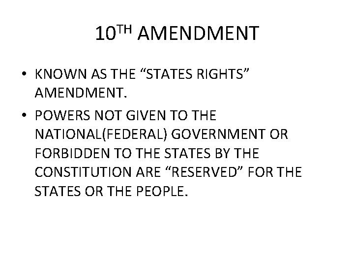 10 TH AMENDMENT • KNOWN AS THE “STATES RIGHTS” AMENDMENT. • POWERS NOT GIVEN