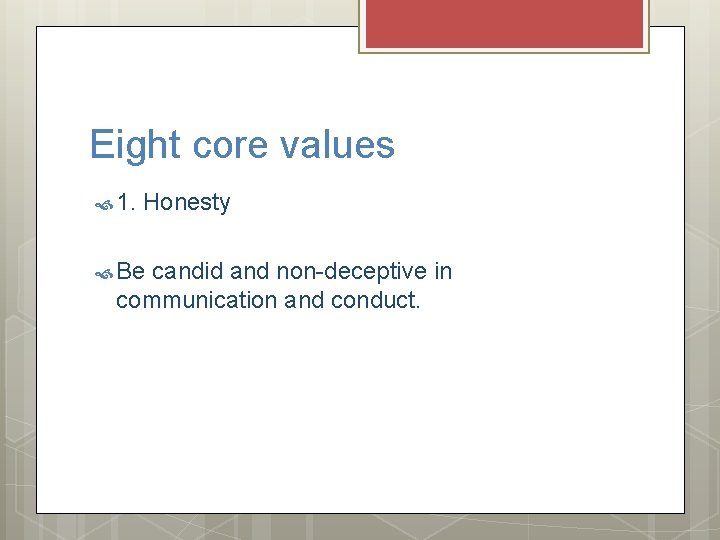 Eight core values 1. Honesty Be candid and non-deceptive in communication and conduct. 