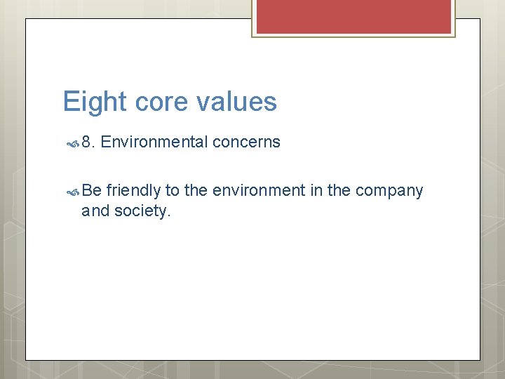 Eight core values 8. Environmental concerns Be friendly to the environment in the company