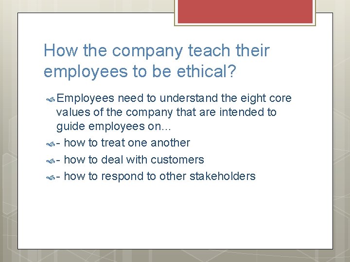 How the company teach their employees to be ethical? Employees need to understand the