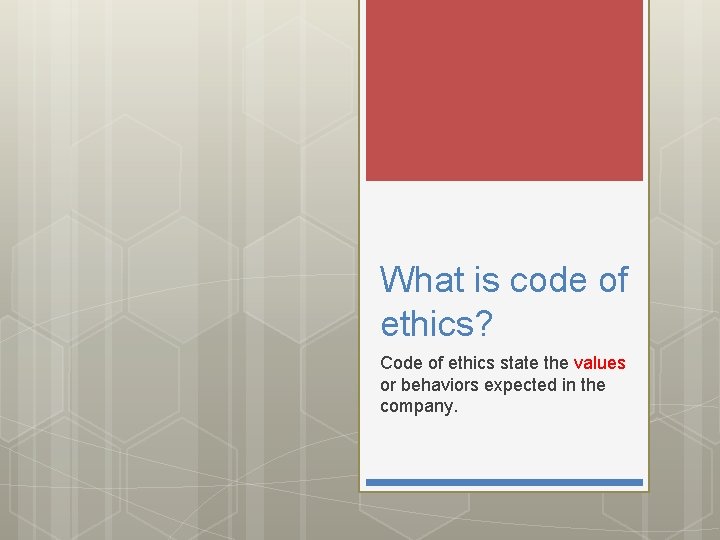 What is code of ethics? Code of ethics state the values or behaviors expected