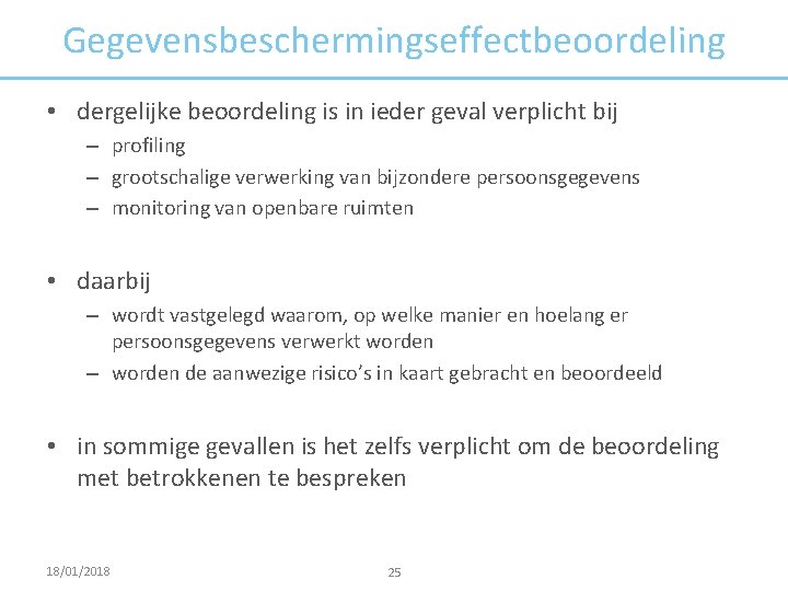 Gegevensbeschermingseffectbeoordeling • dergelijke beoordeling is in ieder geval verplicht bij – profiling – grootschalige