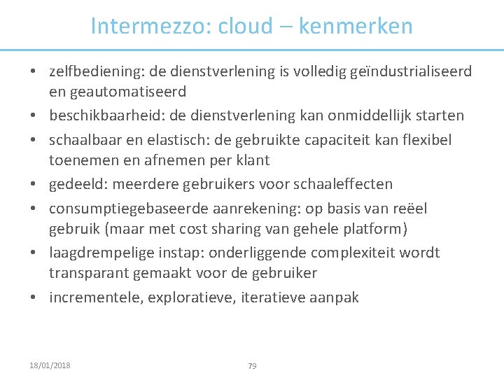 Intermezzo: cloud – kenmerken • zelfbediening: de dienstverlening is volledig geïndustrialiseerd en geautomatiseerd •
