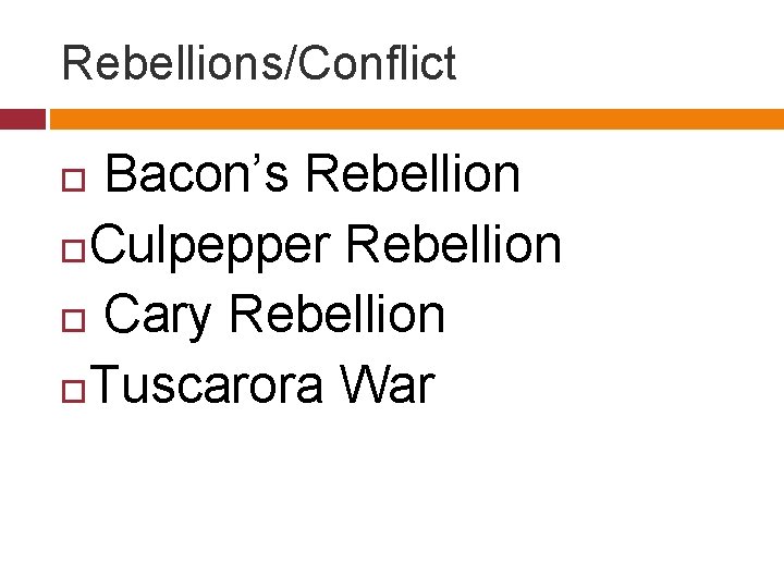 Rebellions/Conflict Bacon’s Rebellion Culpepper Rebellion Cary Rebellion Tuscarora War 