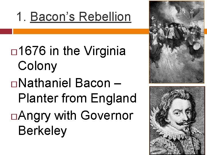 1. Bacon’s Rebellion 1676 in the Virginia Colony Nathaniel Bacon – Planter from England
