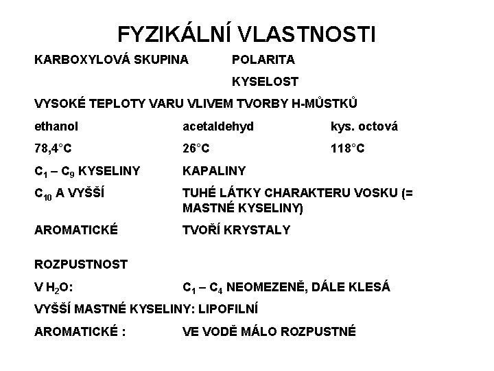 FYZIKÁLNÍ VLASTNOSTI KARBOXYLOVÁ SKUPINA POLARITA KYSELOST VYSOKÉ TEPLOTY VARU VLIVEM TVORBY H-MŮSTKŮ ethanol acetaldehyd