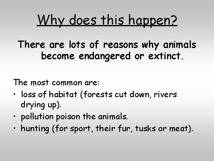 Why does this happen? There are lots of reasons why animals become endangered or