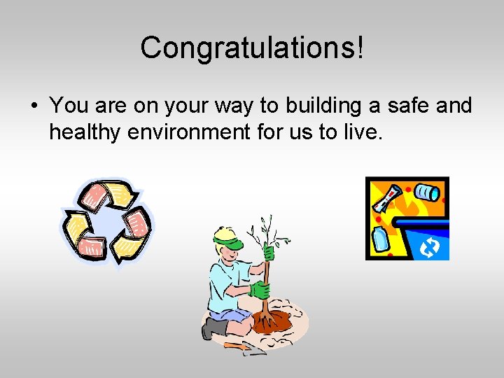 Congratulations! • You are on your way to building a safe and healthy environment