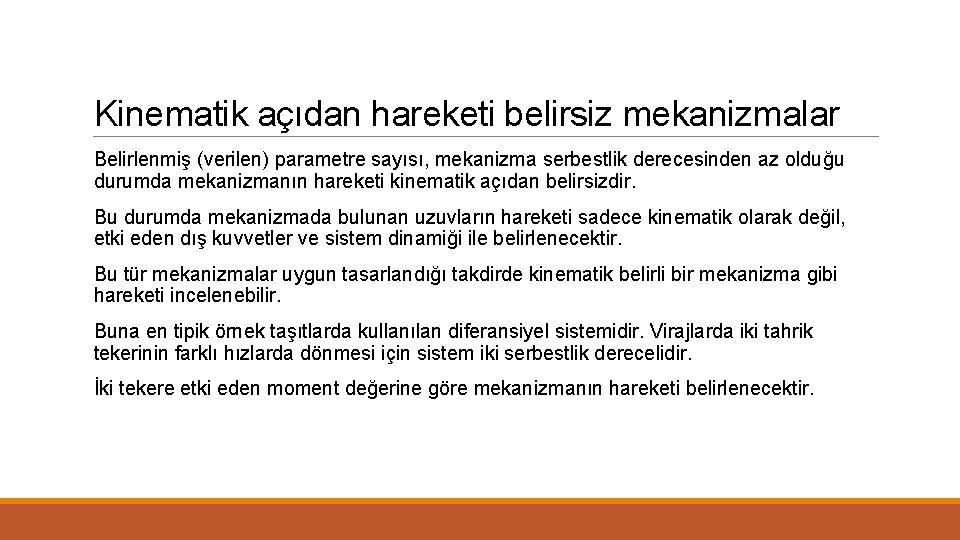 Kinematik açıdan hareketi belirsiz mekanizmalar Belirlenmiş (verilen) parametre sayısı, mekanizma serbestlik derecesinden az olduğu