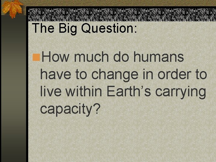 The Big Question: n. How much do humans have to change in order to