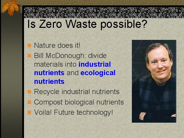 Is Zero Waste possible? n Nature does it! n Bill Mc. Donough: divide materials