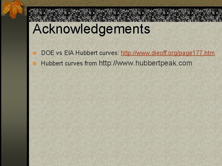 Acknowledgements n DOE vs EIA Hubbert curves: http: //www. dieoff. org/page 177. htm n