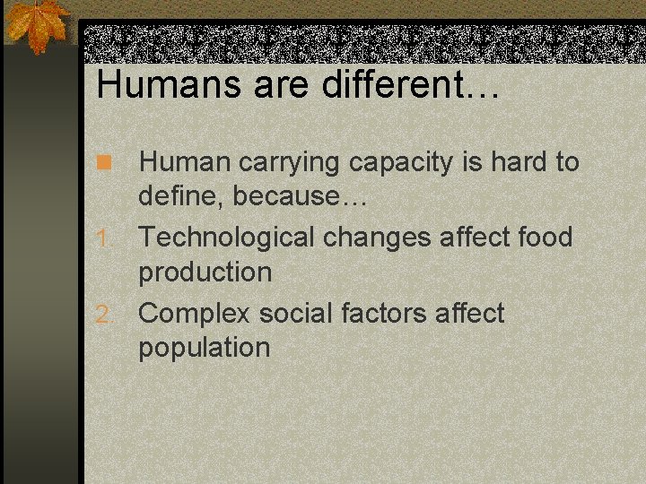 Humans are different… n Human carrying capacity is hard to define, because… 1. Technological