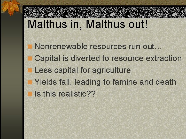 Malthus in, Malthus out! n Nonrenewable resources run out… n Capital is diverted to