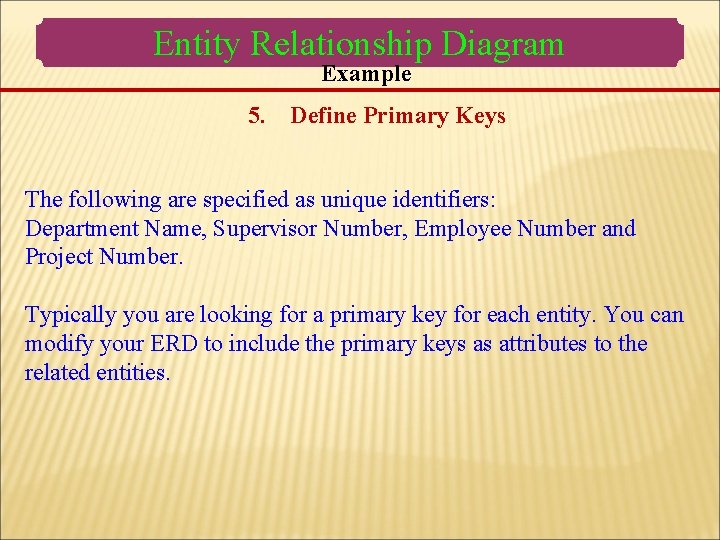 Entity Relationship Diagram Example 5. Define Primary Keys The following are specified as unique Entity Relationship Diagram Example 5. Define Primary Keys The following are specified as unique