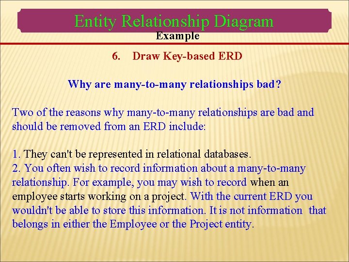 Entity Relationship Diagram Example 6. Draw Key-based ERD Why are many-to-many relationships bad? Two Entity Relationship Diagram Example 6. Draw Key-based ERD Why are many-to-many relationships bad? Two