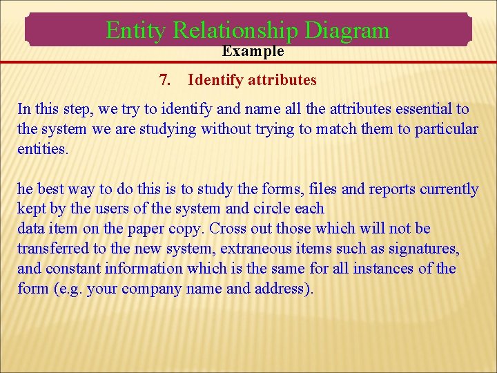 Entity Relationship Diagram Example 7. Identify attributes In this step, we try to identify Entity Relationship Diagram Example 7. Identify attributes In this step, we try to identify