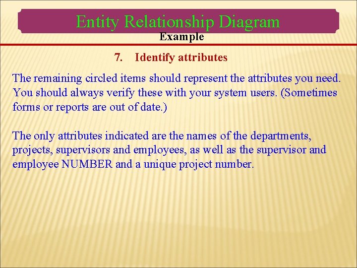 Entity Relationship Diagram Example 7. Identify attributes The remaining circled items should represent the Entity Relationship Diagram Example 7. Identify attributes The remaining circled items should represent the