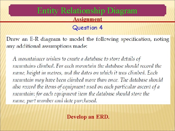 Entity Relationship Diagram Assignment Question 4 Develop an ERD. Entity Relationship Diagram Assignment Question 4 Develop an ERD.