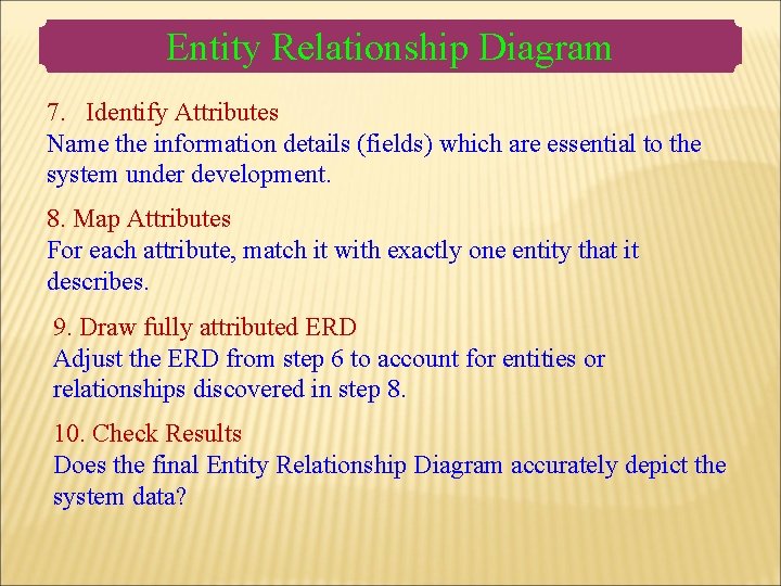 Entity Relationship Diagram 7. Identify Attributes Name the information details (fields) which are essential Entity Relationship Diagram 7. Identify Attributes Name the information details (fields) which are essential