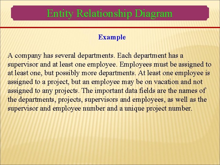 Entity Relationship Diagram Example A company has several departments. Each department has a supervisor Entity Relationship Diagram Example A company has several departments. Each department has a supervisor