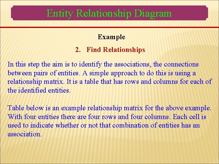 Entity Relationship Diagram Example 2. Find Relationships In this step the aim is to Entity Relationship Diagram Example 2. Find Relationships In this step the aim is to