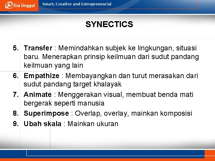 SYNECTICS 5. Transfer : Memindahkan subjek ke lingkungan, situasi baru. Menerapkan prinsip keilmuan dari