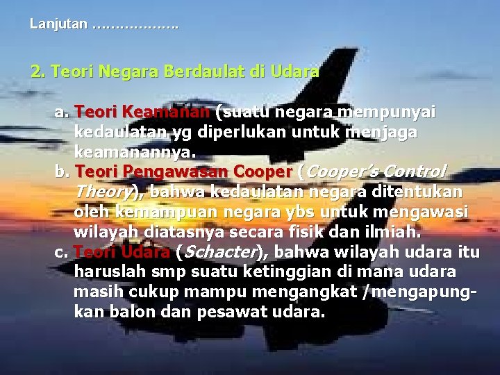 Lanjutan ………………. 2. Teori Negara Berdaulat di Udara a. Teori Keamanan (suatu negara mempunyai