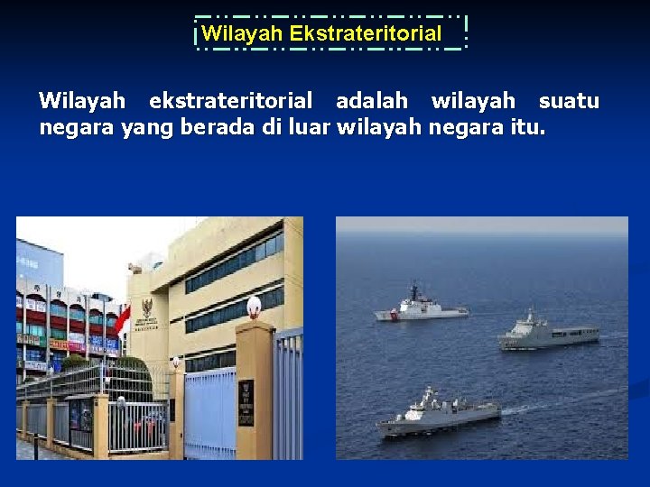 Wilayah Ekstrateritorial Wilayah ekstrateritorial adalah wilayah suatu negara yang berada di luar wilayah negara