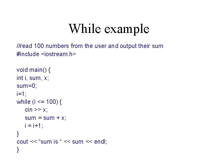 While example //read 100 numbers from the user and output their sum #include <iostream.