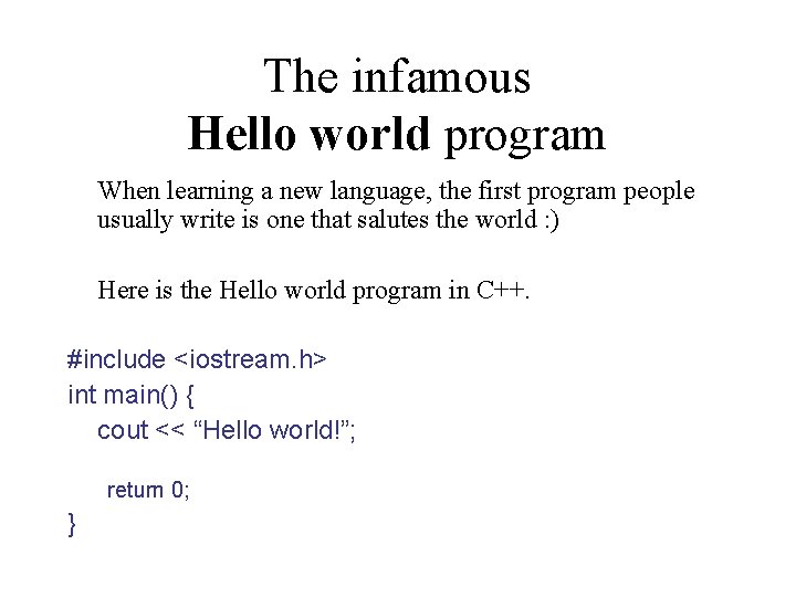 The infamous Hello world program When learning a new language, the first program people