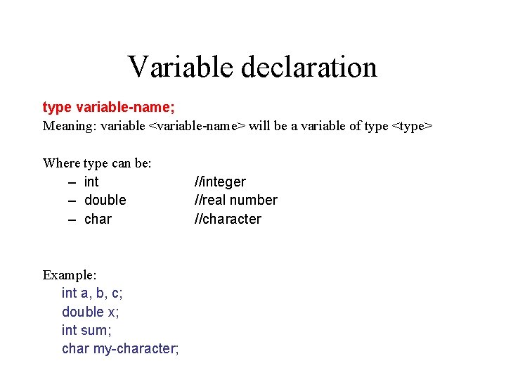 Variable declaration type variable-name; Meaning: variable <variable-name> will be a variable of type <type>