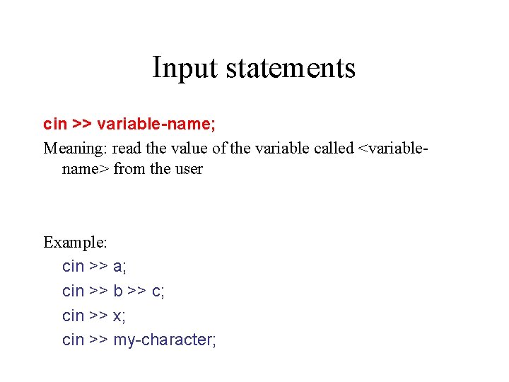 Input statements cin >> variable-name; Meaning: read the value of the variable called <variablename>