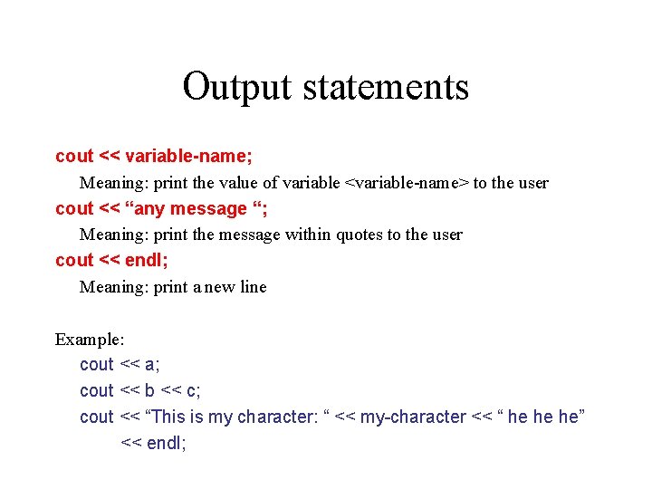 Output statements cout << variable-name; Meaning: print the value of variable <variable-name> to the