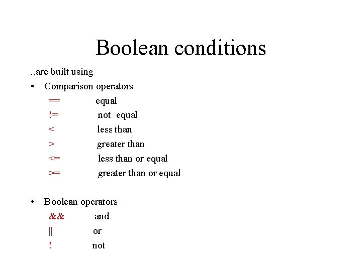 Boolean conditions. . are built using • Comparison operators == equal != not equal